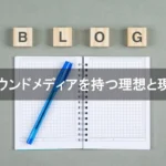 オウンドメディアを持つ理想と現実