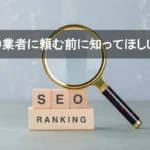 SEO業者に頼む前に知ってほしい事