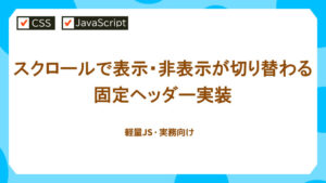 スクロールで表示・非表示が切り替わる固定ヘッダー実装【軽量JS・実務向け】